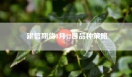 建信期货3月12日品种策略