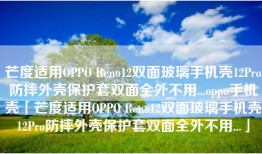 芒度适用OPPO Reno12双面玻璃手机壳12Pro防摔外壳保护套双面全外不用...oppo手机壳「芒度适用OPPO Reno12双面玻璃手机壳12Pro防摔外壳保护套双面全外不用...」