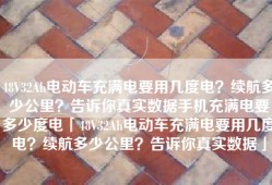 48V32Ah电动车充满电要用几度电？续航多少公里？告诉你真实数据手机充满电要多少度电「48V32Ah电动车充满电要用几度电？续航多少公里？告诉你真实数据」