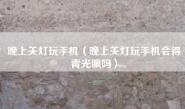 晚上关灯玩手机（晚上关灯玩手机会得青光眼吗）