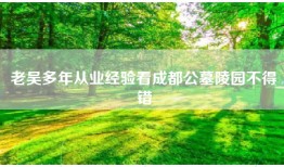 老吴多年从业经验看成都公墓陵园不得错