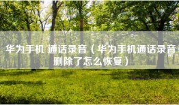 华为手机 通话录音（华为手机通话录音删除了怎么恢复）